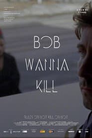 Bob Wanna Kill