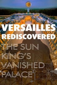Versailles Rediscovered: The Sun King's Vanished Palace