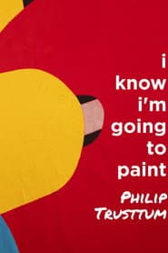 Philip Trusttum: I Know I'm Going to Paint
