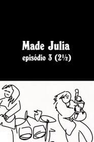 MADE JÚLIA Episódio 3 (2½)
