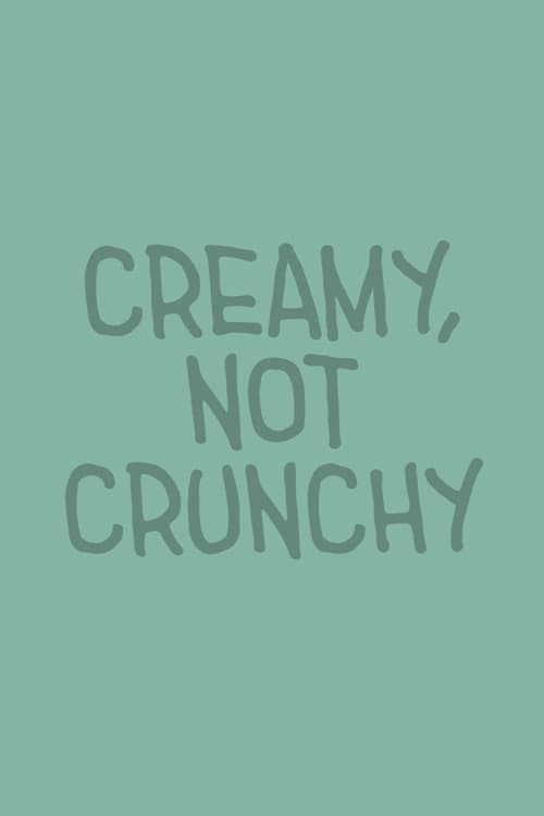 Creamy, Not Crunchy